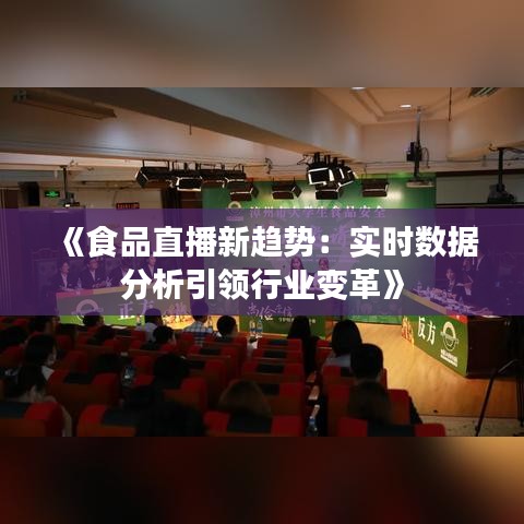 《食品直播新趋势：实时数据分析引领行业变革》