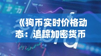 《狗币实时价格动态：追踪加密货币市场的热点》
