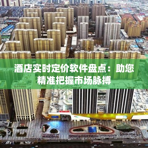 酒店实时定价软件盘点：助您精准把握市场脉搏