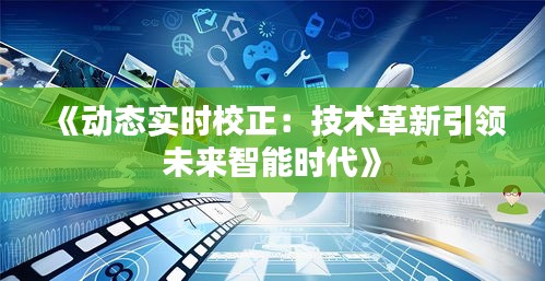《动态实时校正：技术革新引领未来智能时代》