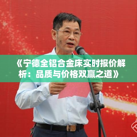 《宁德全铝合金床实时报价解析：品质与价格双赢之道》