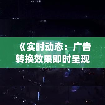 《实时动态：广告转换效果即时呈现解析》