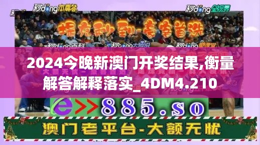 2024今晚新澳门开奖结果,衡量解答解释落实_4DM4.210