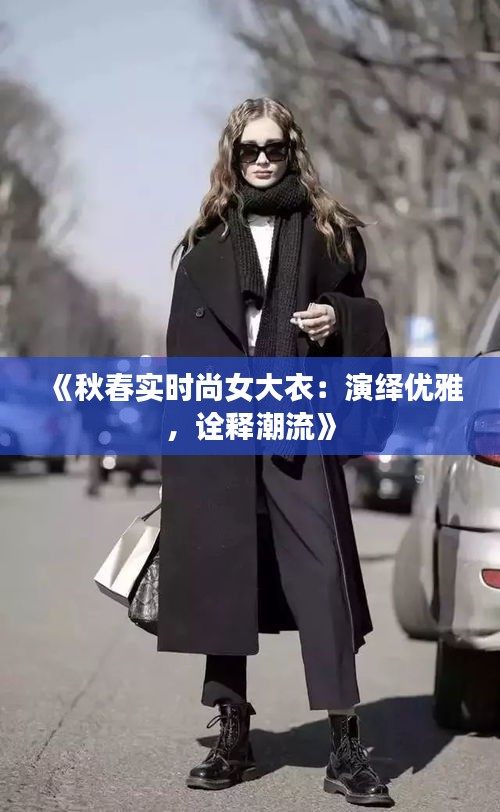 《秋春实时尚女大衣：演绎优雅，诠释潮流》