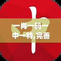 一肖一码一中一特,完善系统评估_AP8.600