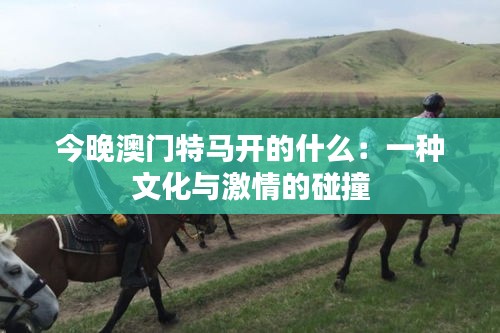 今晚澳门特马开的什么：一种文化与激情的碰撞