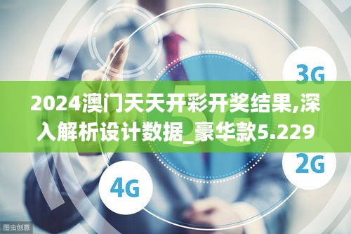 2024澳门天天开彩开奖结果,深入解析设计数据_豪华款5.229