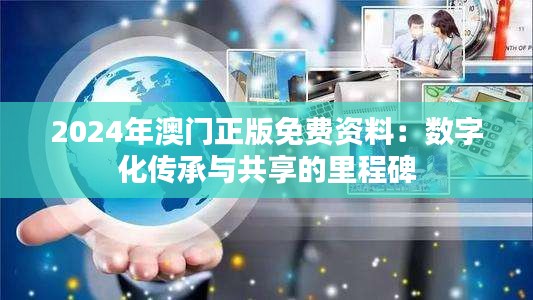 2024年澳门正版免费资料：数字化传承与共享的里程碑
