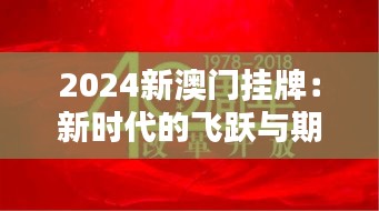 2024新澳门挂牌：新时代的飞跃与期待