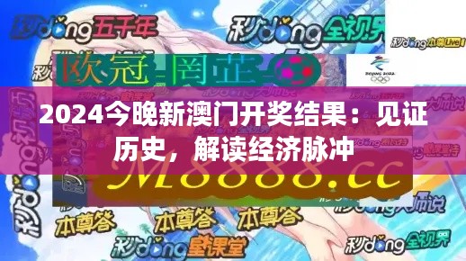 2024今晚新澳门开奖结果：见证历史，解读经济脉冲