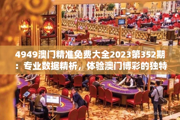 4949澳门精准免费大全2023第352期：专业数据精析，体验澳门博彩的独特魅力