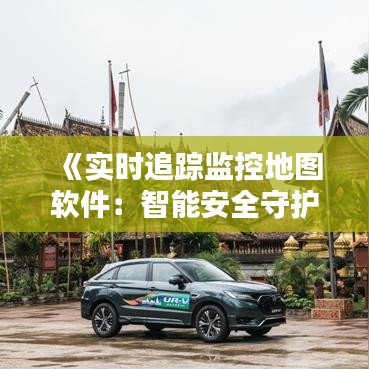 《实时追踪监控地图软件：智能安全守护者的崛起》