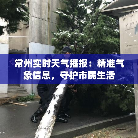 常州实时天气播报：精准气象信息，守护市民生活