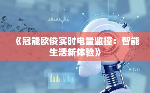 《冠能欧俊实时电量监控：智能生活新体验》
