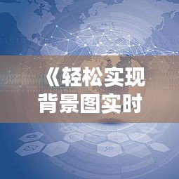 《轻松实现背景图实时更新：技术解析与操作指南》