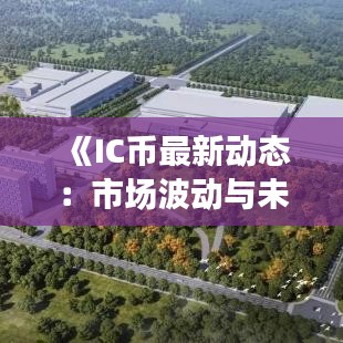《IC币最新动态：市场波动与未来展望解析》