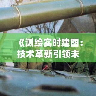 《测绘实时建图：技术革新引领未来城市建设》