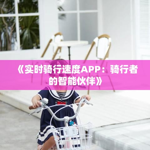 《实时骑行速度APP：骑行者的智能伙伴》