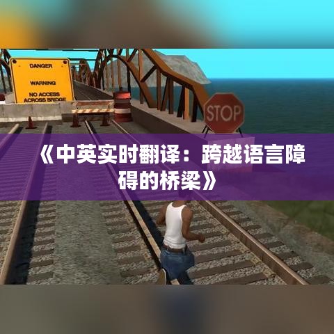 《中英实时翻译：跨越语言障碍的桥梁》