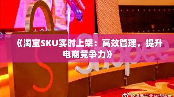《淘宝SKU实时上架：高效管理，提升电商竞争力》
