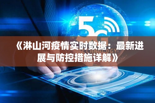 《淋山河疫情实时数据：最新进展与防控措施详解》
