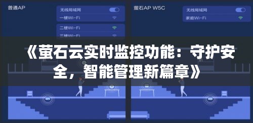 《萤石云实时监控功能：守护安全，智能管理新篇章》