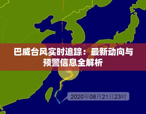 巴威台风实时追踪：最新动向与预警信息全解析