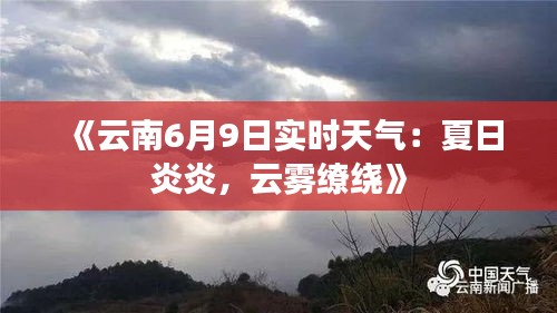 《云南6月9日实时天气：夏日炎炎，云雾缭绕》
