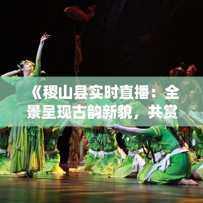 《稷山县实时直播：全景呈现古韵新貌，共赏家乡美好时光》