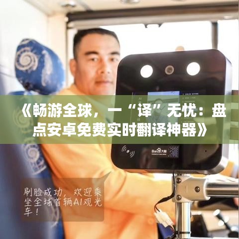 《畅游全球，一“译”无忧：盘点安卓免费实时翻译神器》