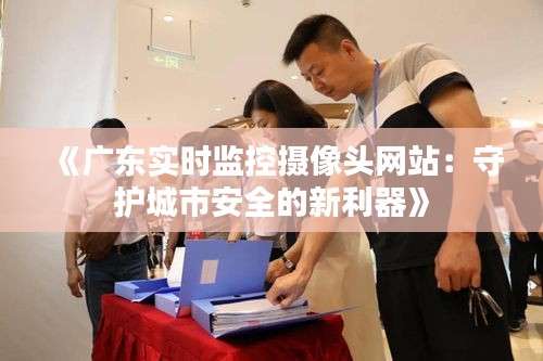 《广东实时监控摄像头网站：守护城市安全的新利器》