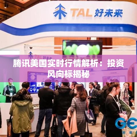 腾讯美国实时行情解析：投资风向标揭秘