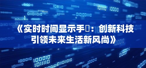 《实时时间显示手俵：创新科技引领未来生活新风尚》