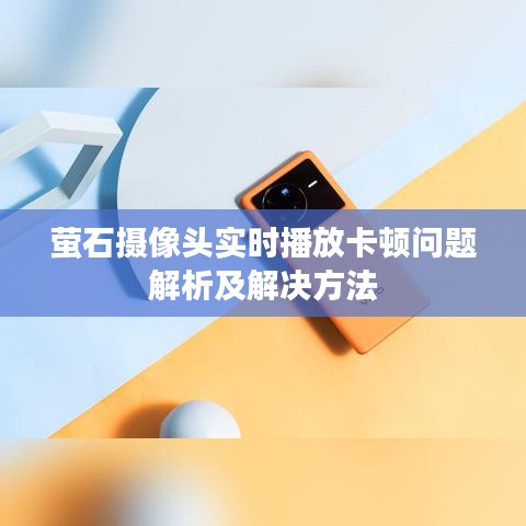 萤石摄像头实时播放卡顿问题解析及解决方法