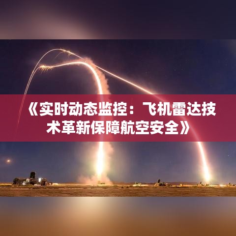 《实时动态监控：飞机雷达技术革新保障航空安全》