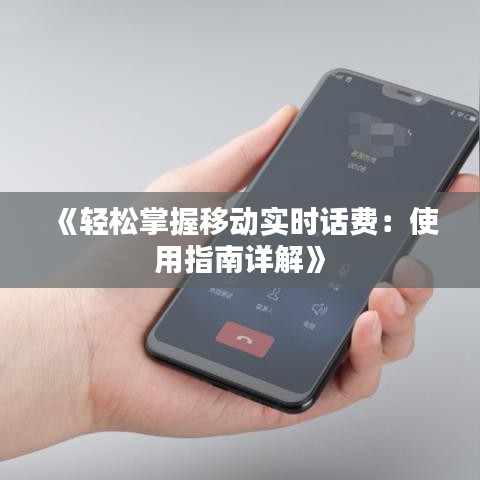 《轻松掌握移动实时话费：使用指南详解》