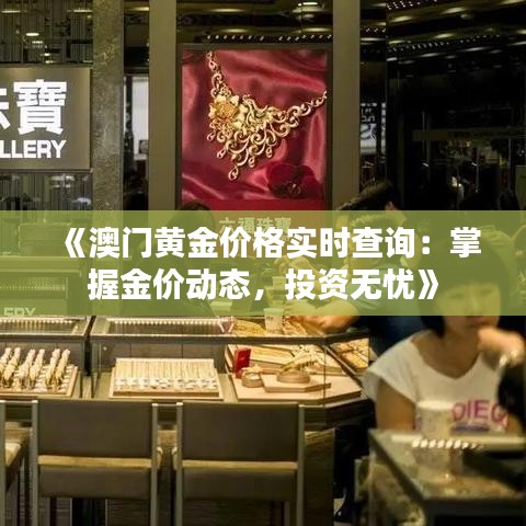 《澳门黄金价格实时查询：掌握金价动态，投资无忧》