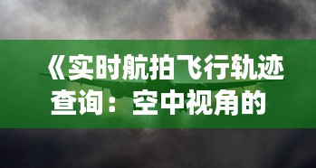 《实时航拍飞行轨迹查询：空中视角的便捷导航神器》