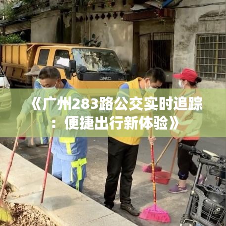 《广州283路公交实时追踪：便捷出行新体验》