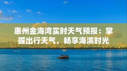 惠州金海湾实时天气预报：掌握出行天气，畅享海滨时光