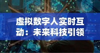 虚拟数字人实时互动：未来科技引领潮流