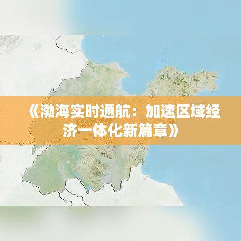 《渤海实时通航：加速区域经济一体化新篇章》