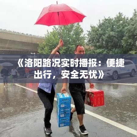 《洛阳路况实时播报：便捷出行，安全无忧》