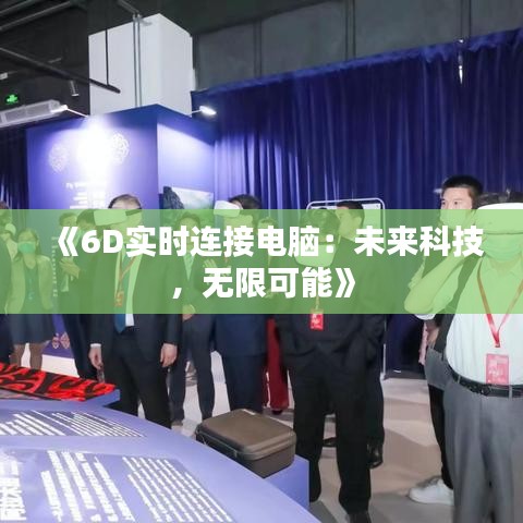 《6D实时连接电脑：未来科技，无限可能》