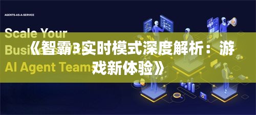 《智霸3实时模式深度解析：游戏新体验》