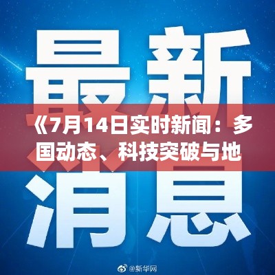 《7月14日实时新闻：多国动态、科技突破与地方事件集锦》