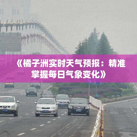 《橘子洲实时天气预报：精准掌握每日气象变化》