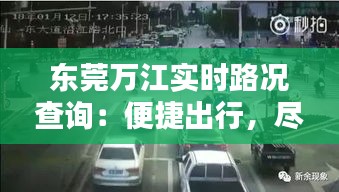 东莞万江实时路况查询：便捷出行，尽在掌握