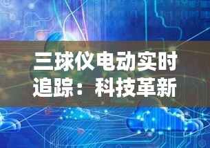 三球仪电动实时追踪：科技革新引领运动监测新时代