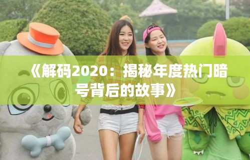 《解码2020：揭秘年度热门暗号背后的故事》